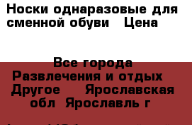Носки однаразовые для сменной обуви › Цена ­ 1 - Все города Развлечения и отдых » Другое   . Ярославская обл.,Ярославль г.